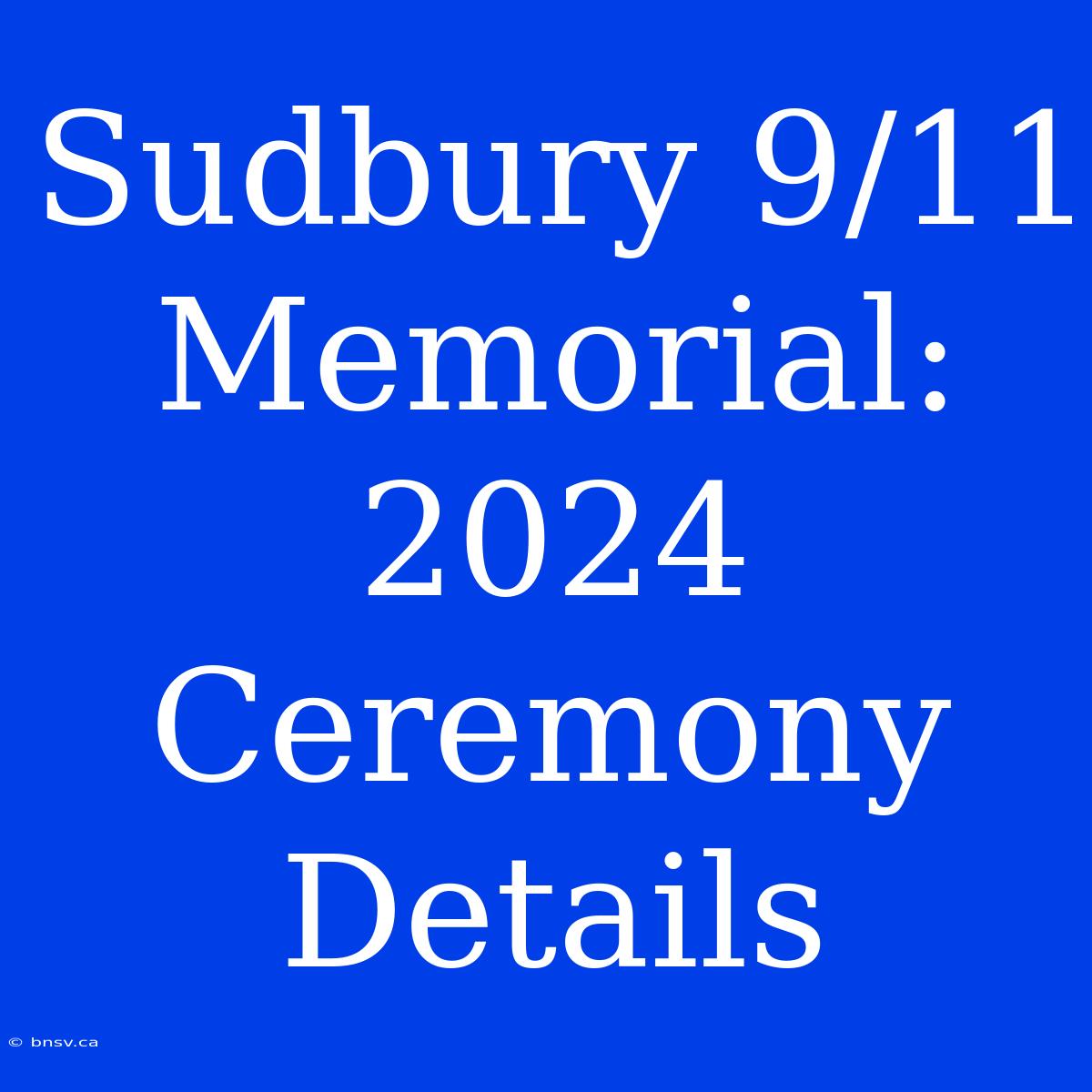 Sudbury 9/11 Memorial: 2024 Ceremony Details