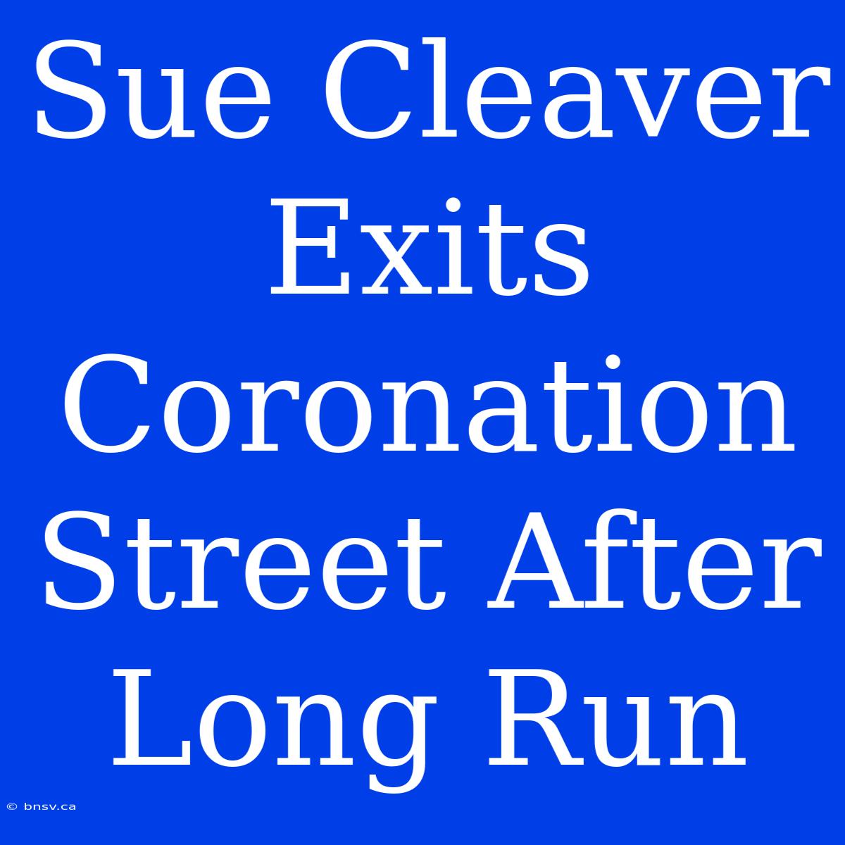 Sue Cleaver Exits Coronation Street After Long Run