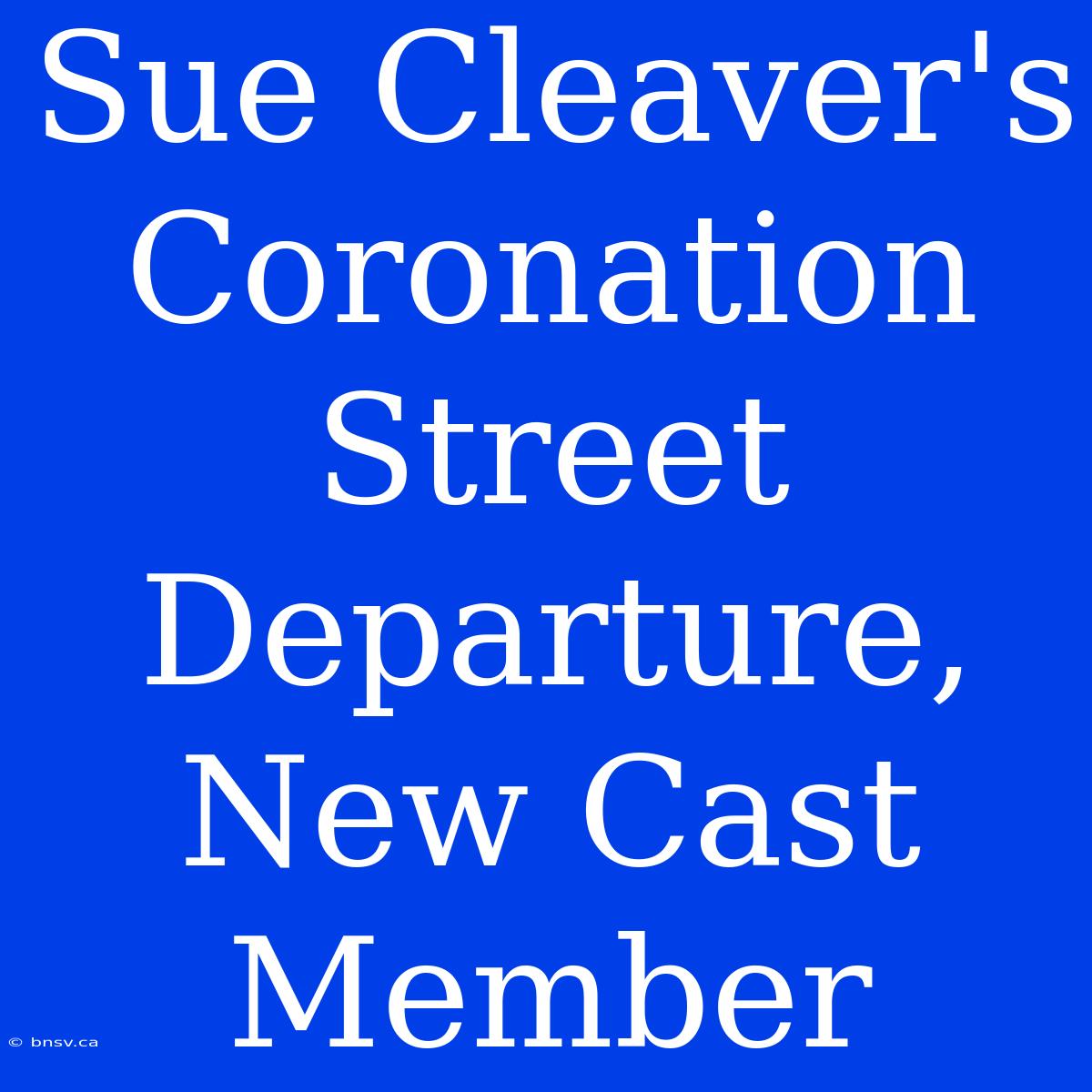 Sue Cleaver's Coronation Street Departure, New Cast Member