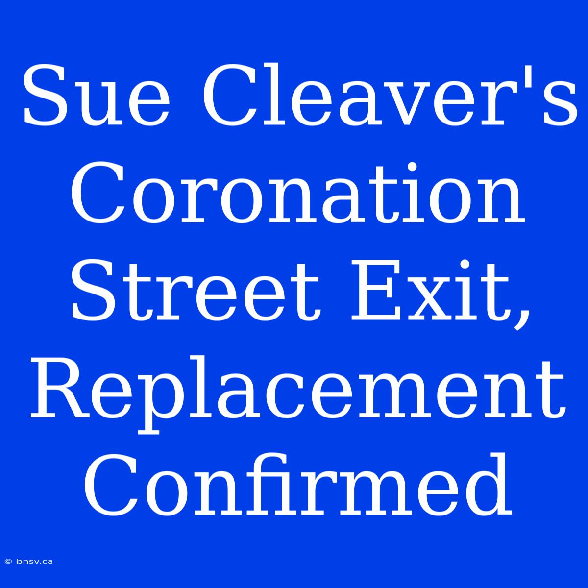 Sue Cleaver's Coronation Street Exit, Replacement Confirmed