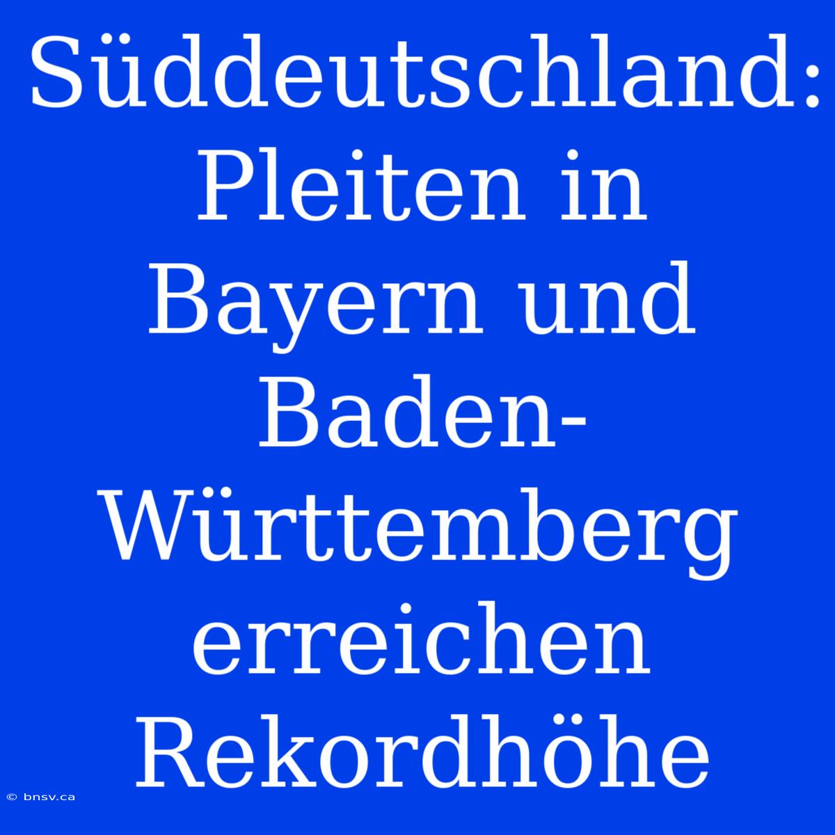 Süddeutschland: Pleiten In Bayern Und Baden-Württemberg Erreichen Rekordhöhe