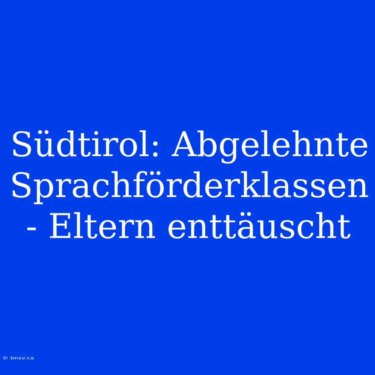 Südtirol: Abgelehnte Sprachförderklassen - Eltern Enttäuscht