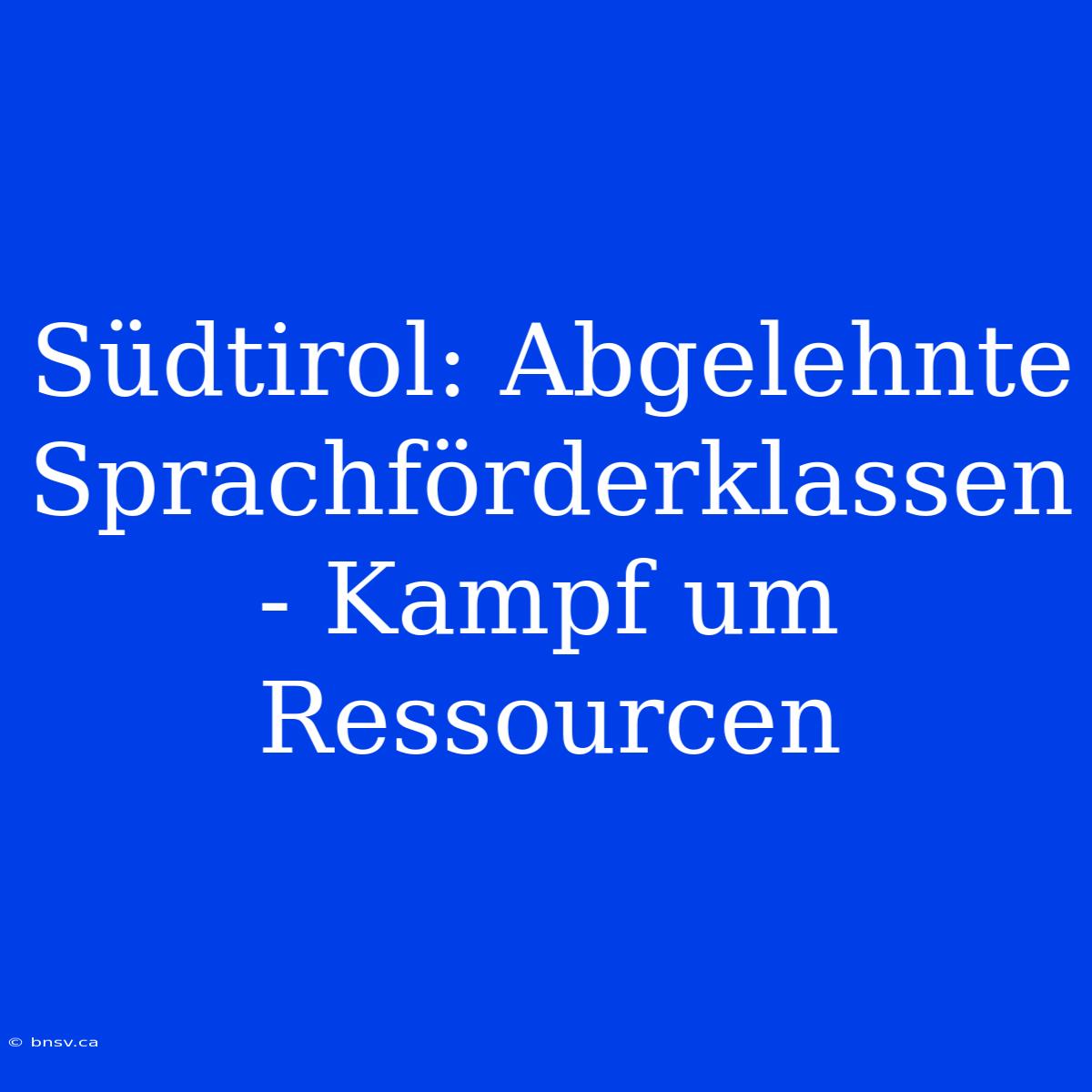 Südtirol: Abgelehnte Sprachförderklassen - Kampf Um Ressourcen