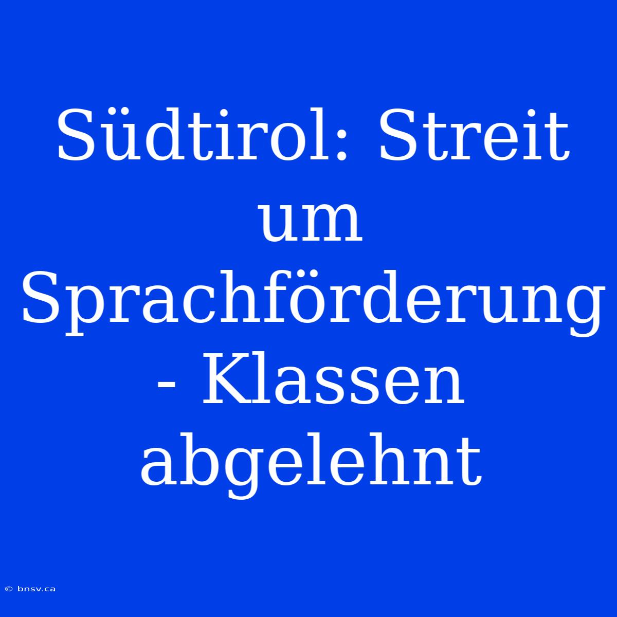 Südtirol: Streit Um Sprachförderung - Klassen Abgelehnt