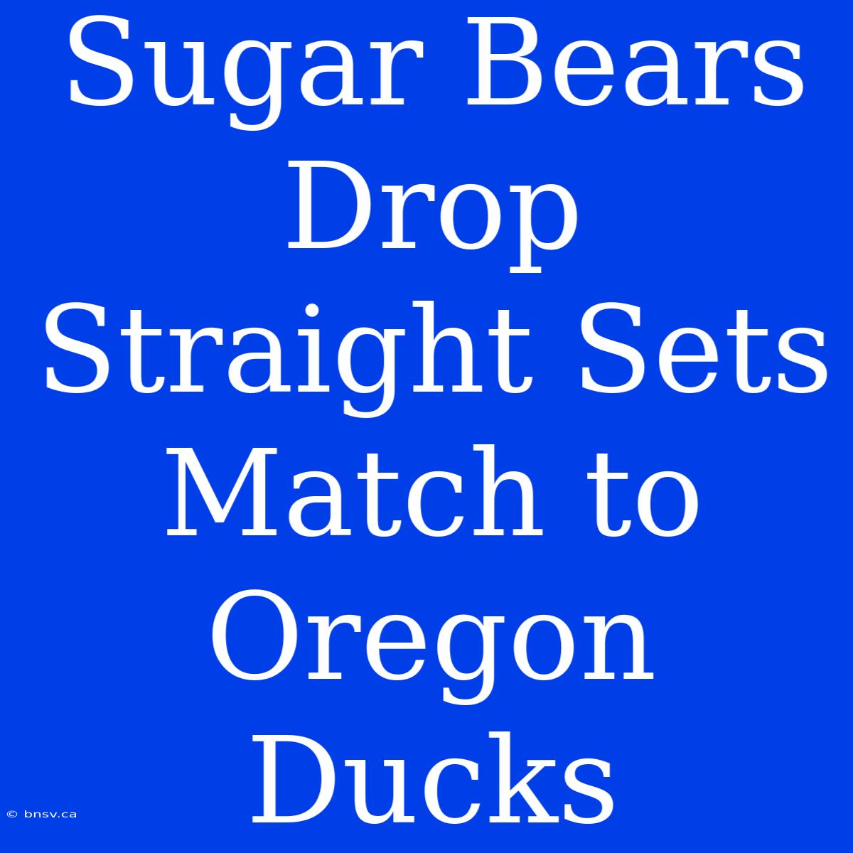 Sugar Bears Drop Straight Sets Match To Oregon Ducks