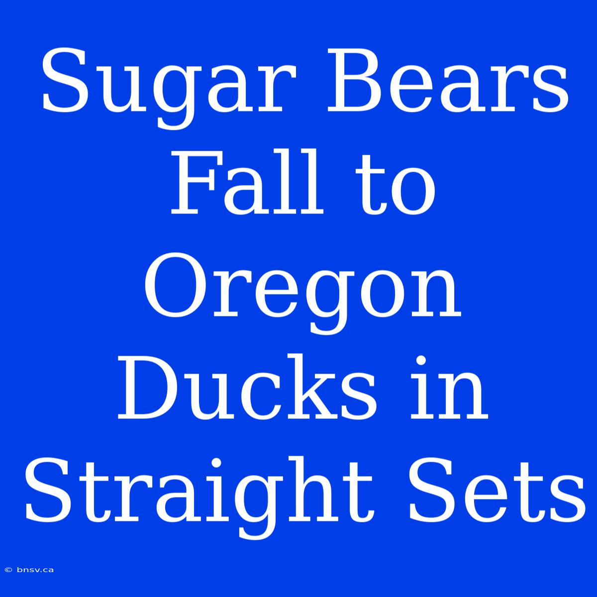 Sugar Bears Fall To Oregon Ducks In Straight Sets