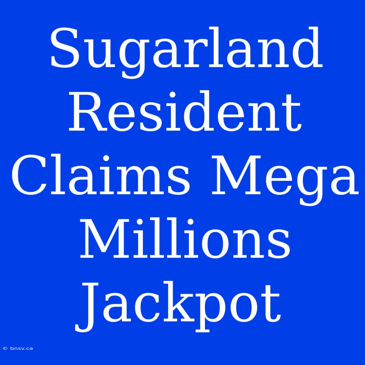 Sugarland Resident Claims Mega Millions Jackpot