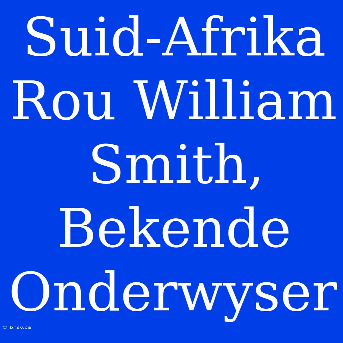 Suid-Afrika Rou William Smith, Bekende Onderwyser