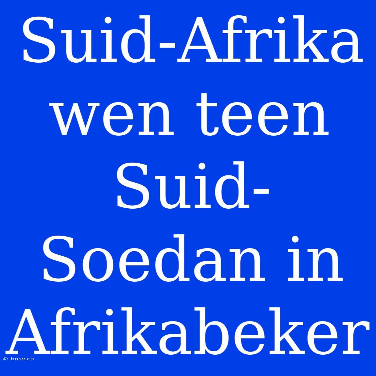 Suid-Afrika Wen Teen Suid-Soedan In Afrikabeker