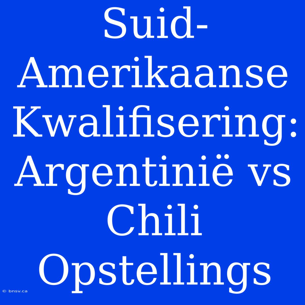 Suid-Amerikaanse Kwalifisering: Argentinië Vs Chili Opstellings