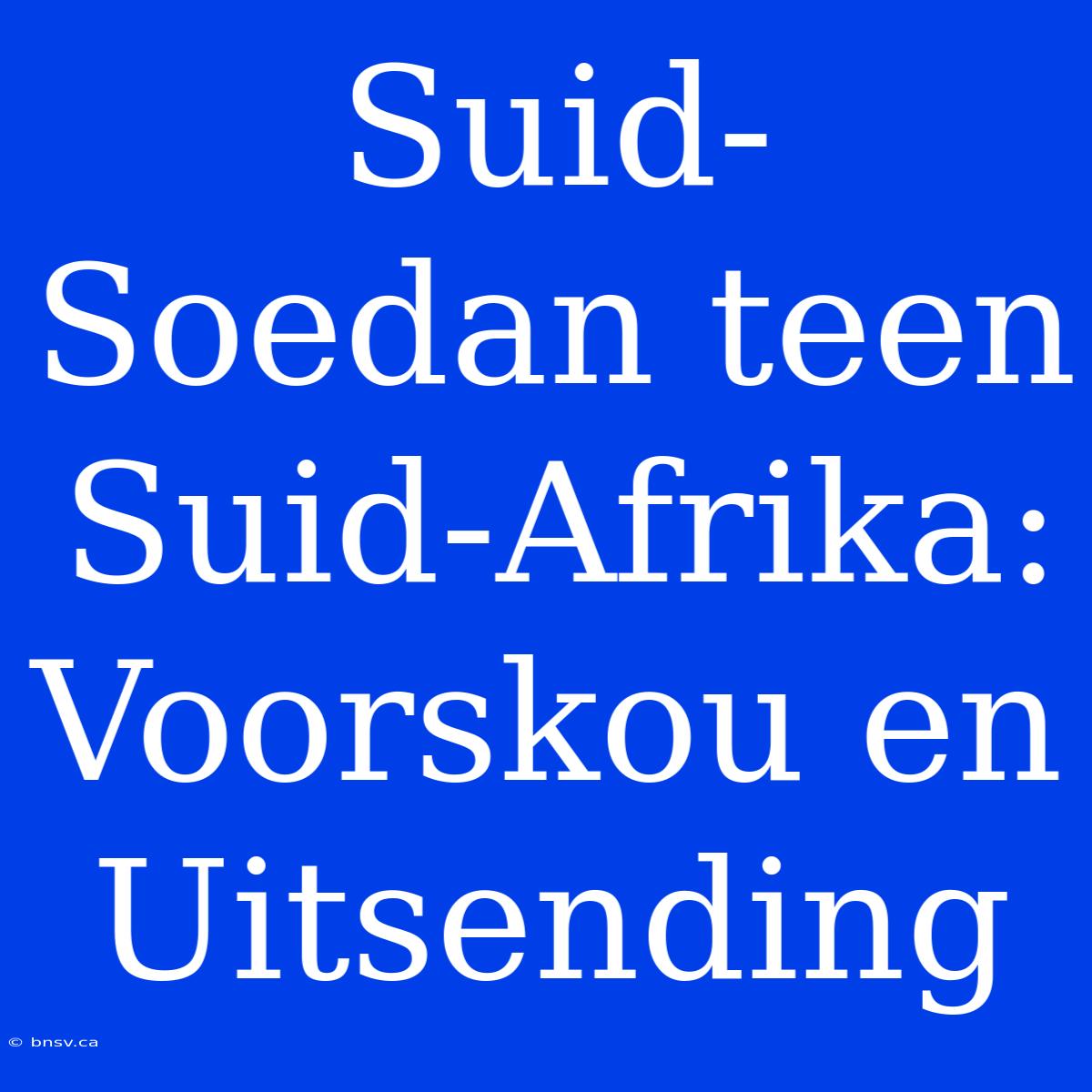 Suid-Soedan Teen Suid-Afrika: Voorskou En Uitsending