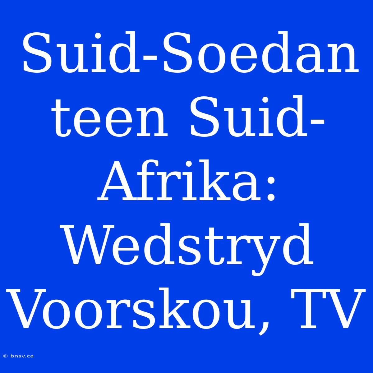 Suid-Soedan Teen Suid-Afrika: Wedstryd Voorskou, TV