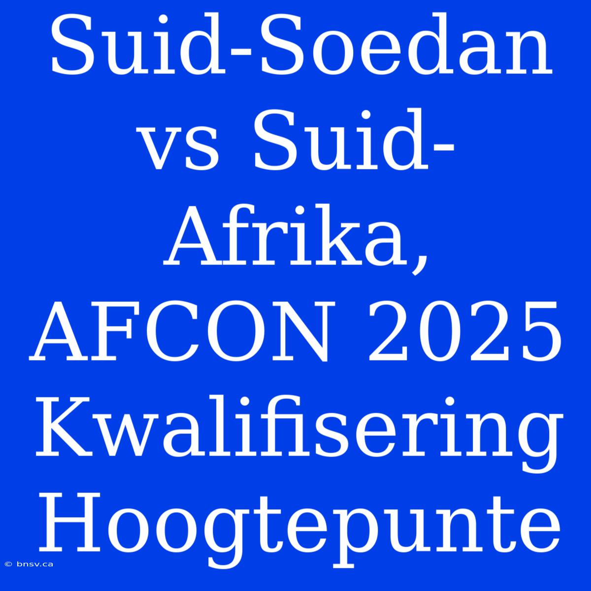 Suid-Soedan Vs Suid-Afrika, AFCON 2025 Kwalifisering Hoogtepunte