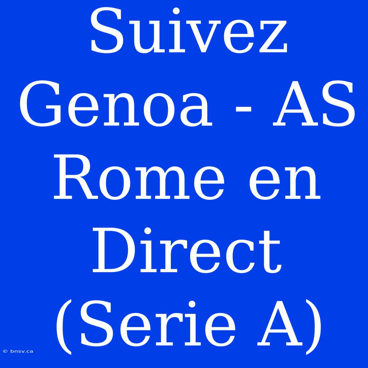 Suivez Genoa - AS Rome En Direct (Serie A)