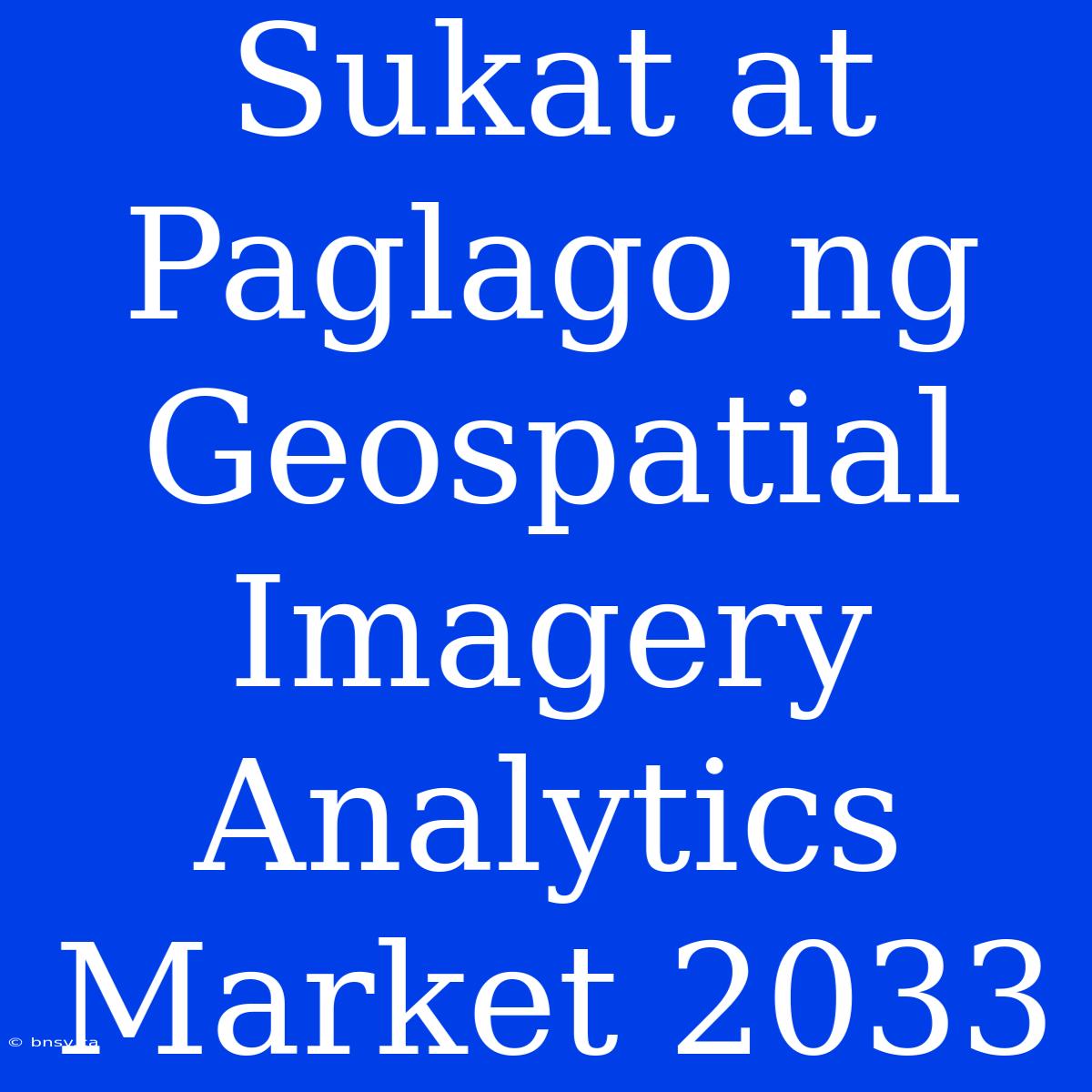 Sukat At Paglago Ng Geospatial Imagery Analytics Market 2033