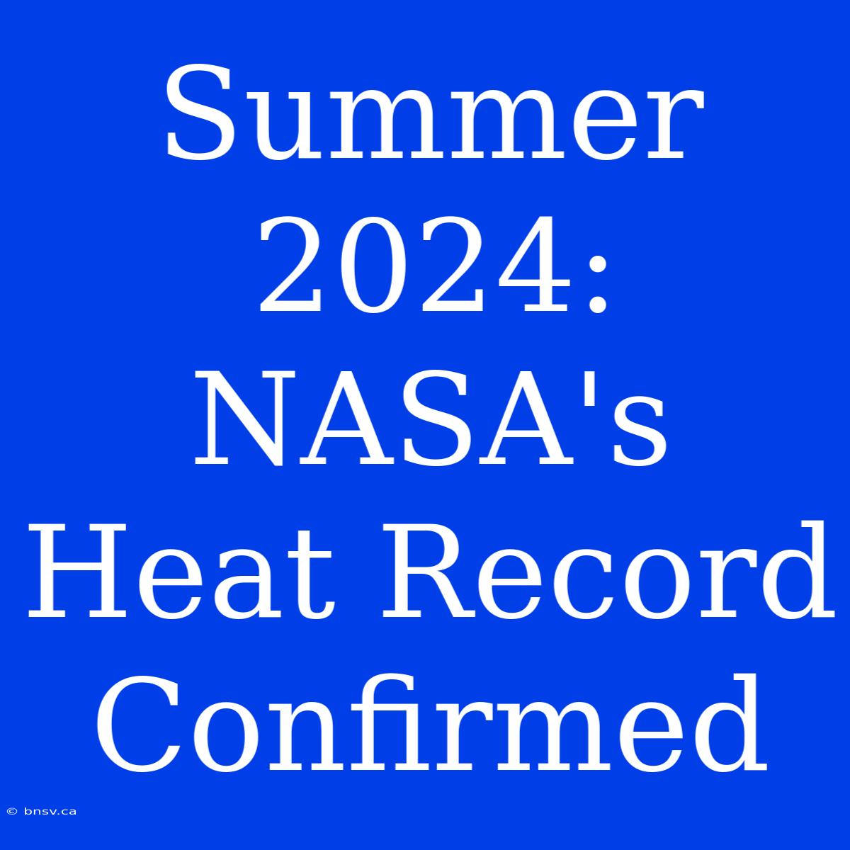 Summer 2024: NASA's Heat Record Confirmed