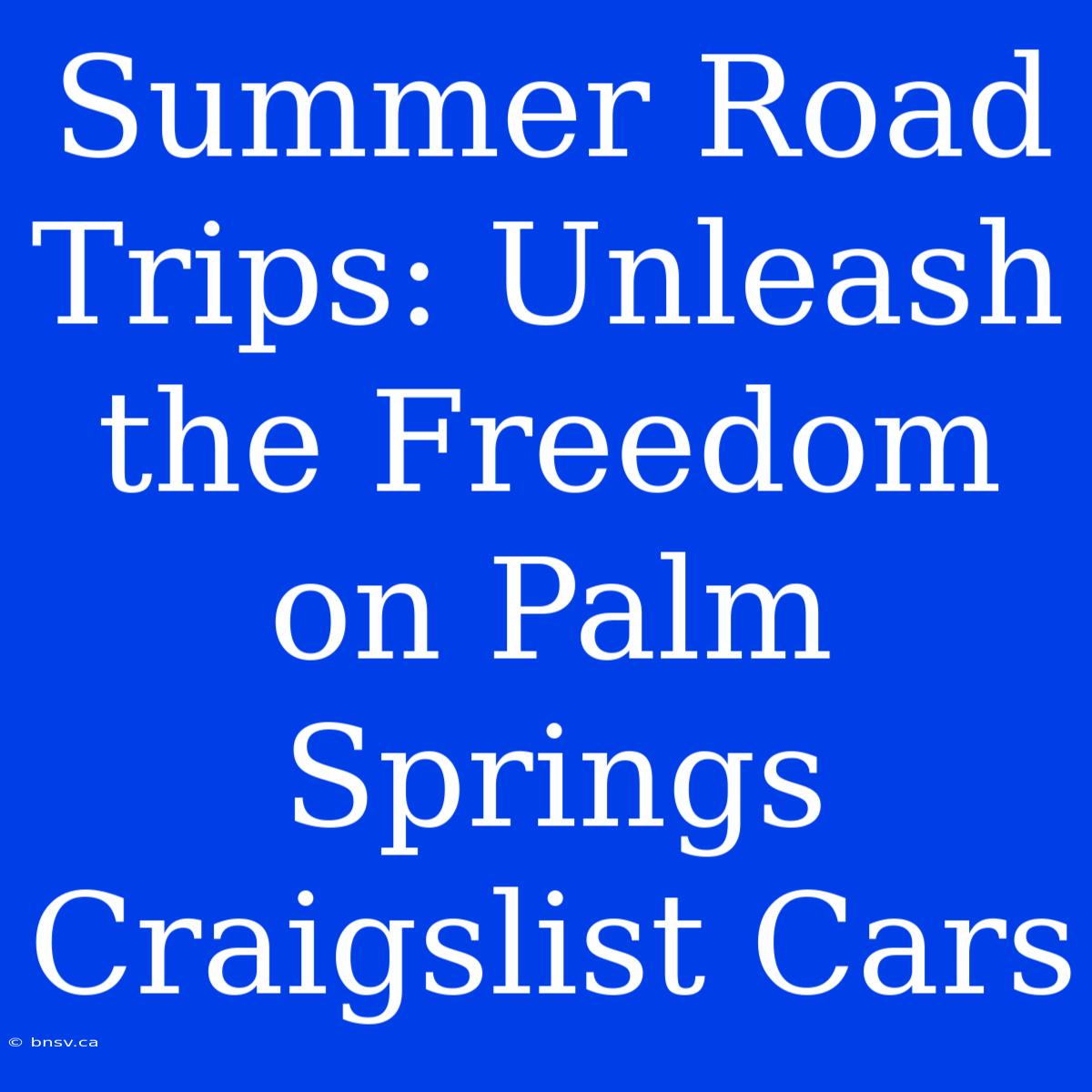 Summer Road Trips: Unleash The Freedom On Palm Springs Craigslist Cars