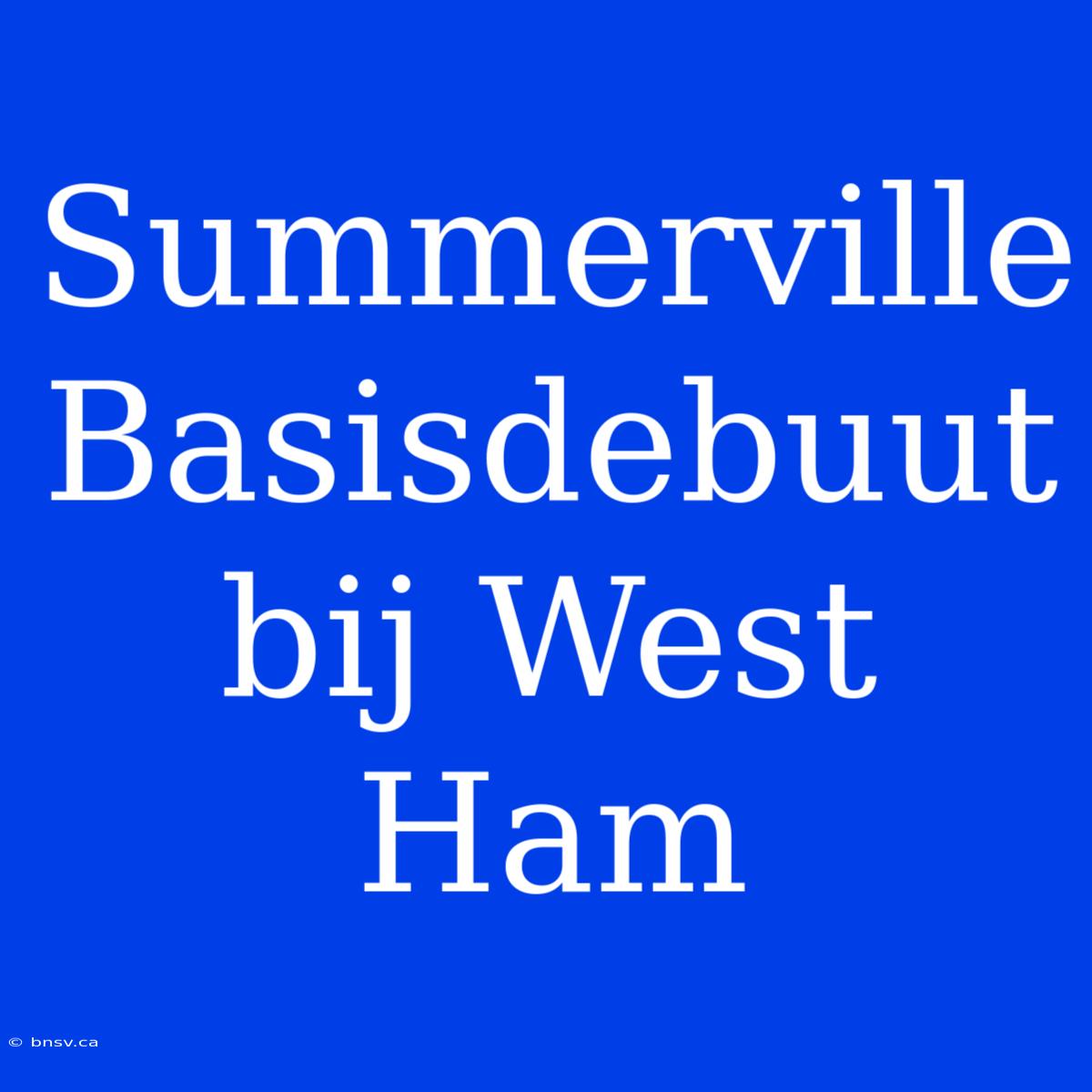 Summerville Basisdebuut Bij West Ham