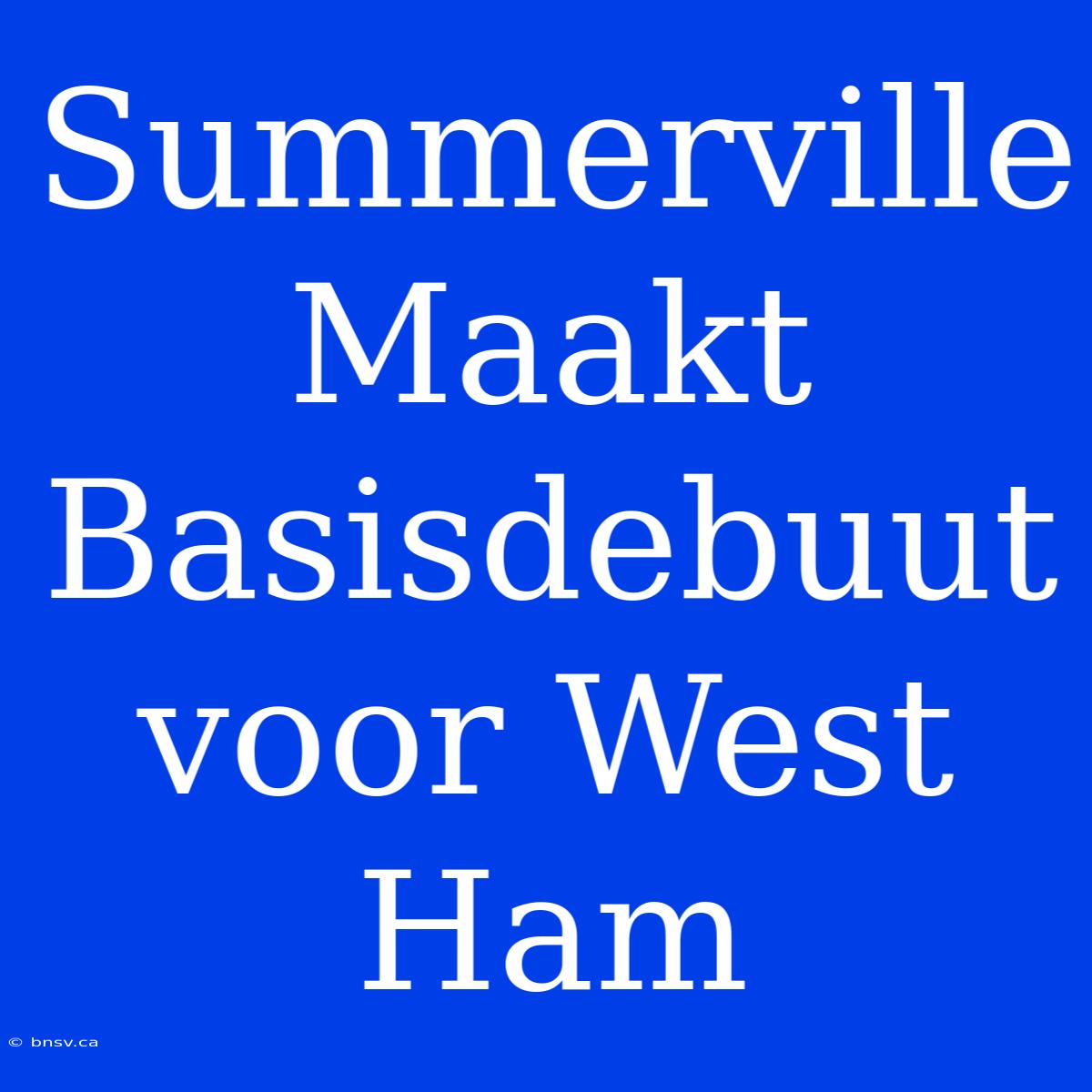 Summerville Maakt Basisdebuut Voor West Ham