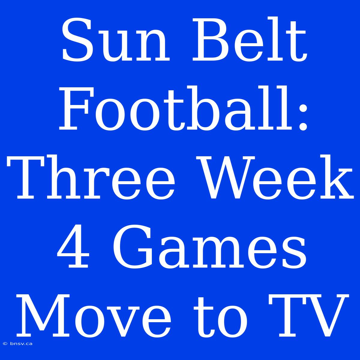 Sun Belt Football: Three Week 4 Games Move To TV