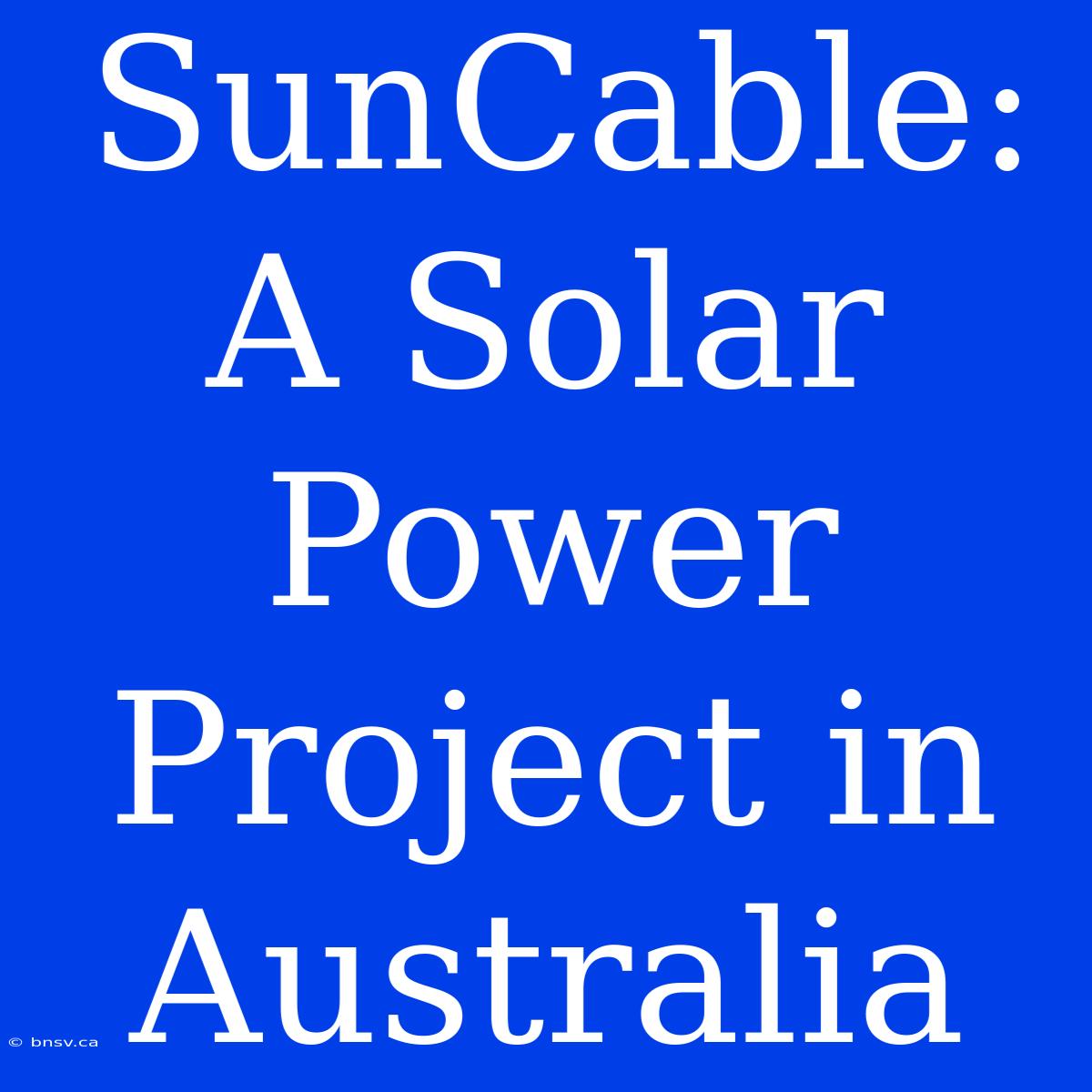 SunCable: A Solar Power Project In Australia