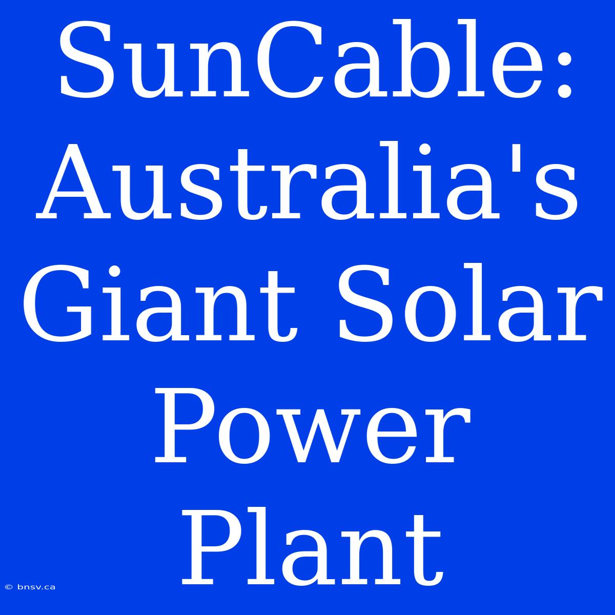 SunCable: Australia's Giant Solar Power Plant