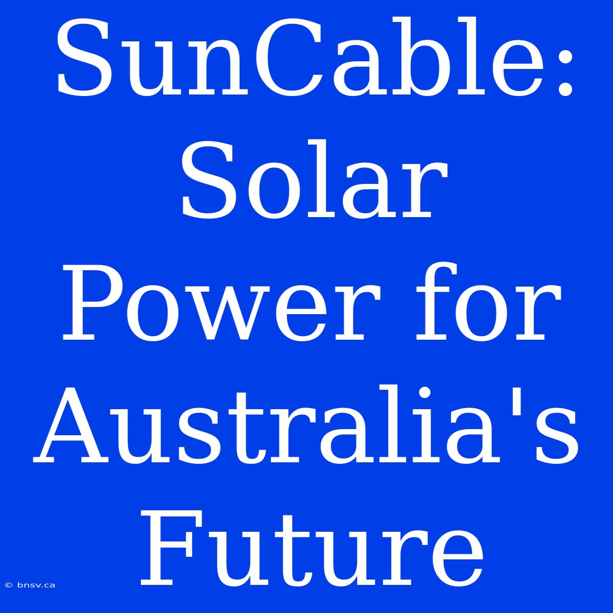 SunCable:  Solar Power For Australia's Future