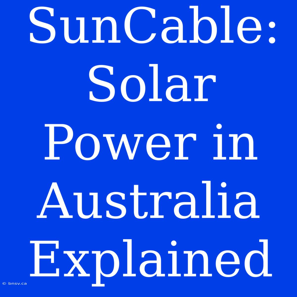 SunCable: Solar Power In Australia Explained