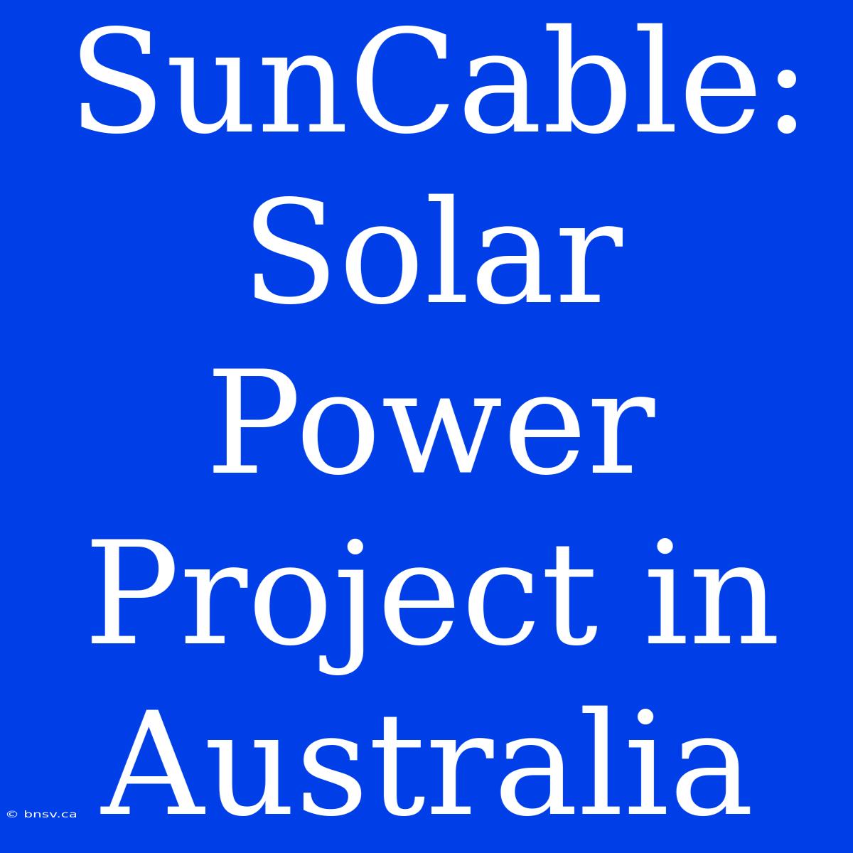 SunCable:  Solar Power Project In Australia