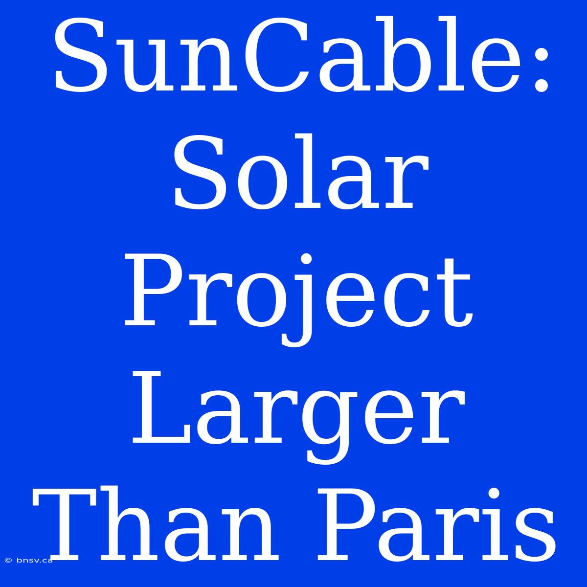 SunCable: Solar Project Larger Than Paris