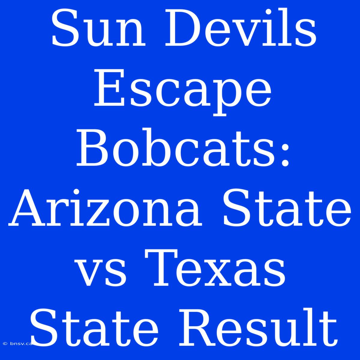 Sun Devils Escape Bobcats: Arizona State Vs Texas State Result