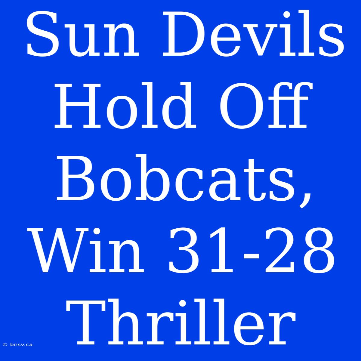 Sun Devils Hold Off Bobcats, Win 31-28 Thriller