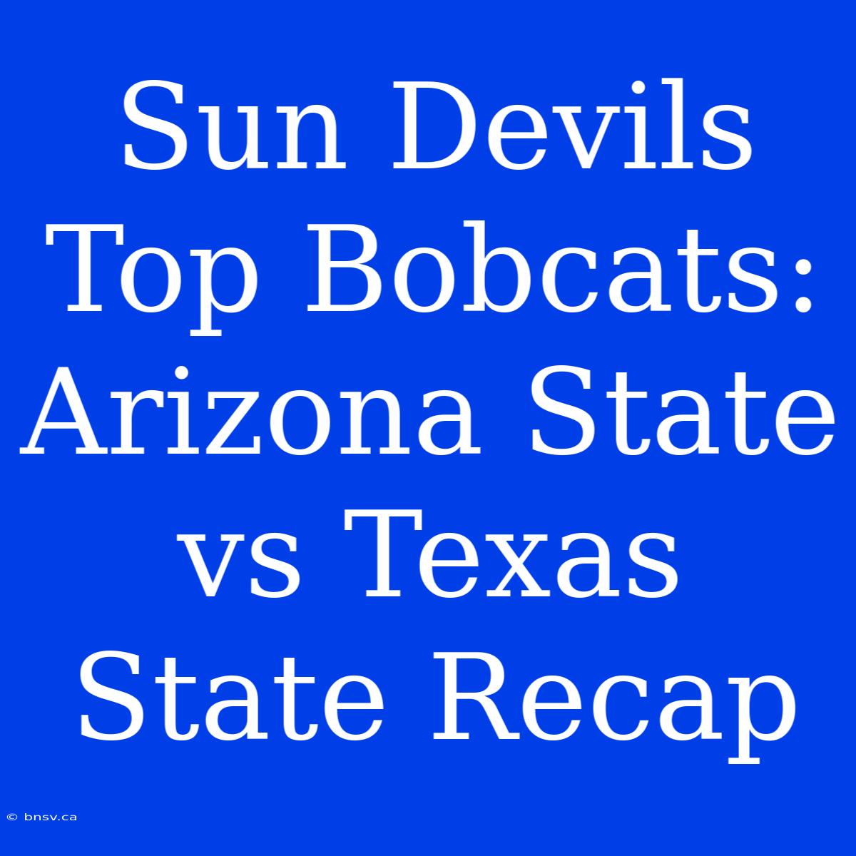 Sun Devils Top Bobcats: Arizona State Vs Texas State Recap