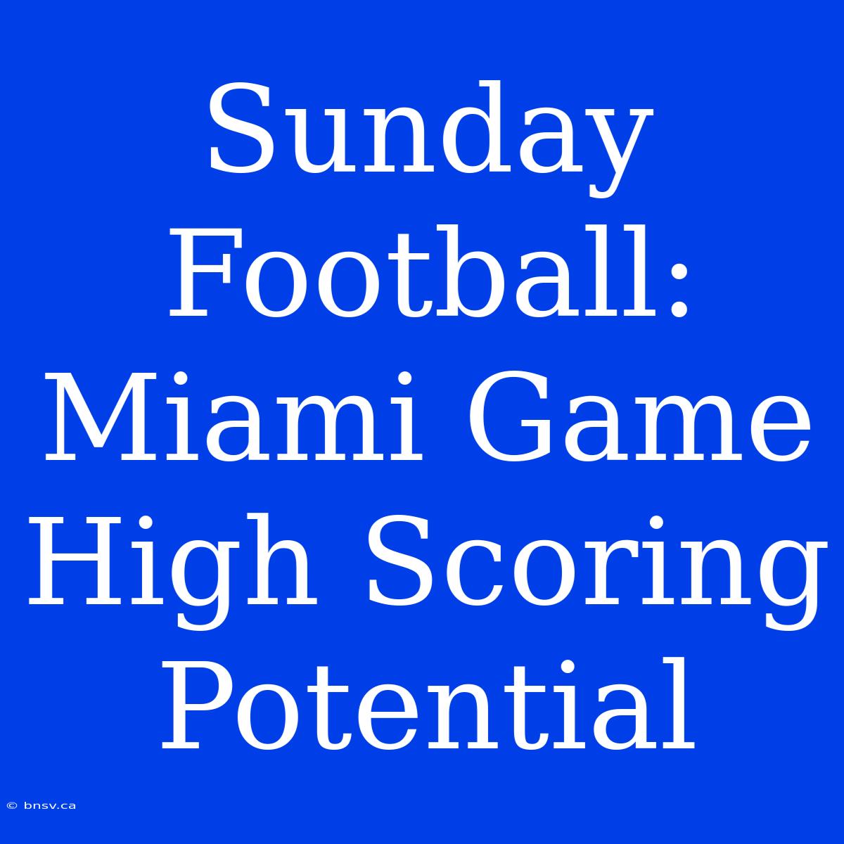 Sunday Football: Miami Game High Scoring Potential