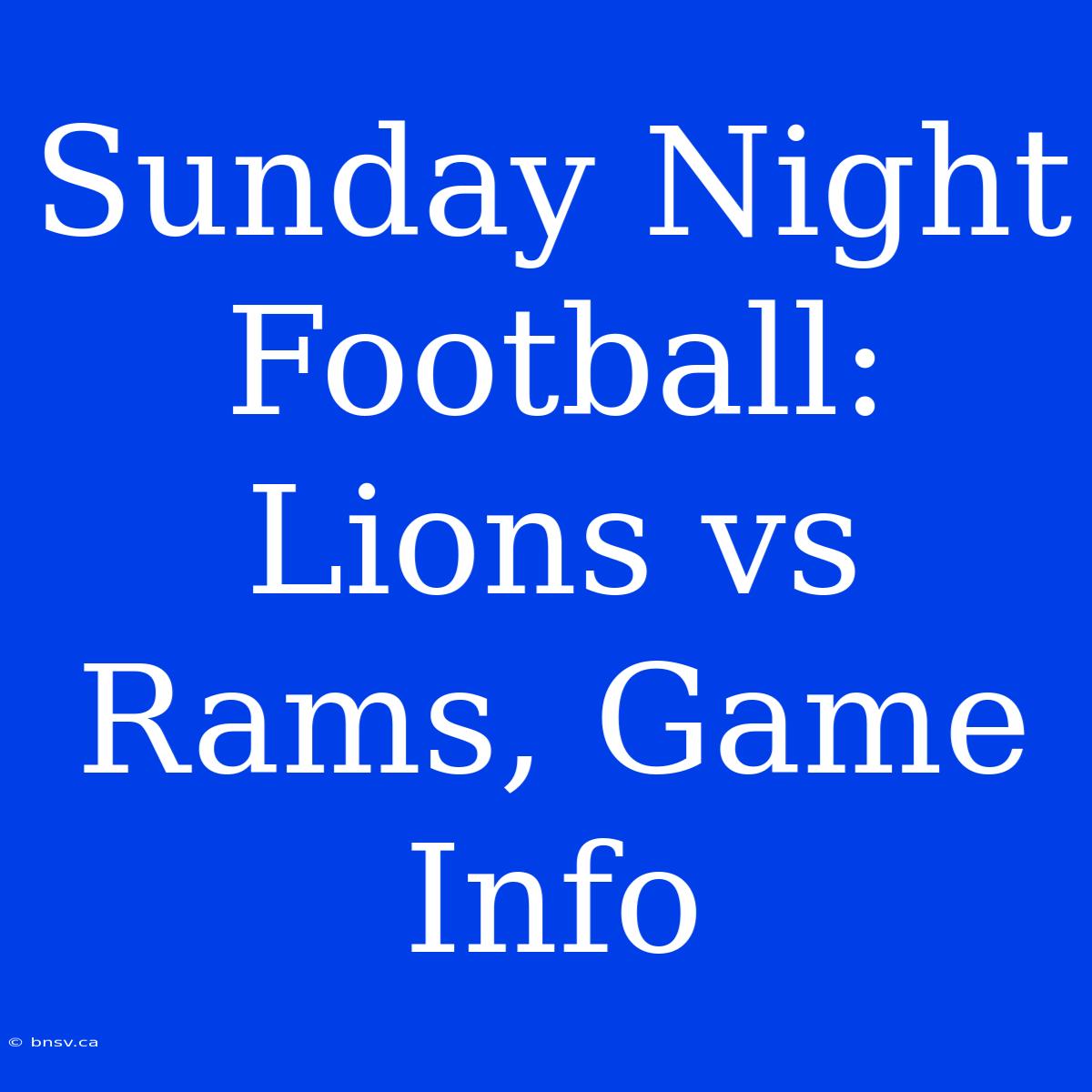 Sunday Night Football: Lions Vs Rams, Game Info