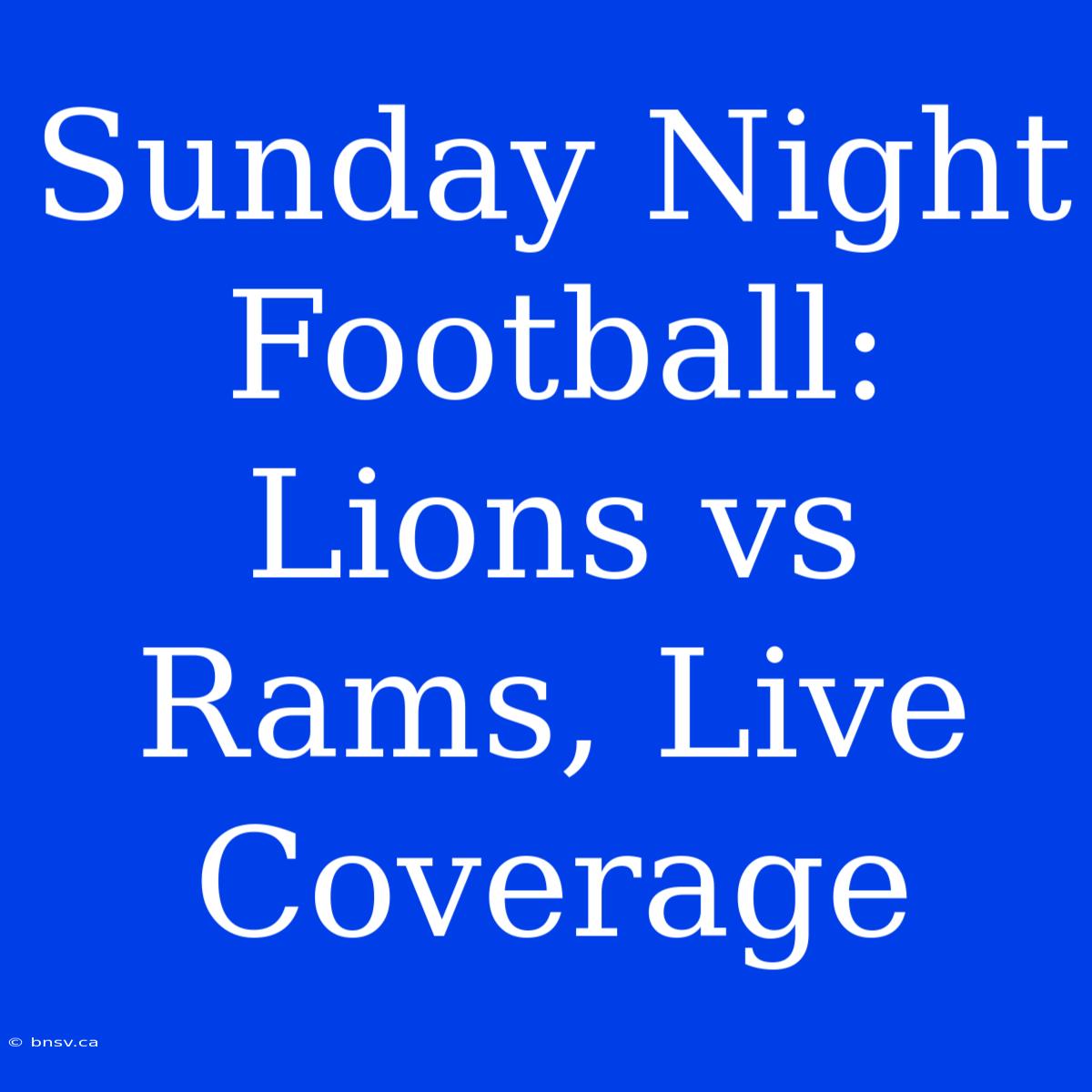 Sunday Night Football: Lions Vs Rams, Live Coverage