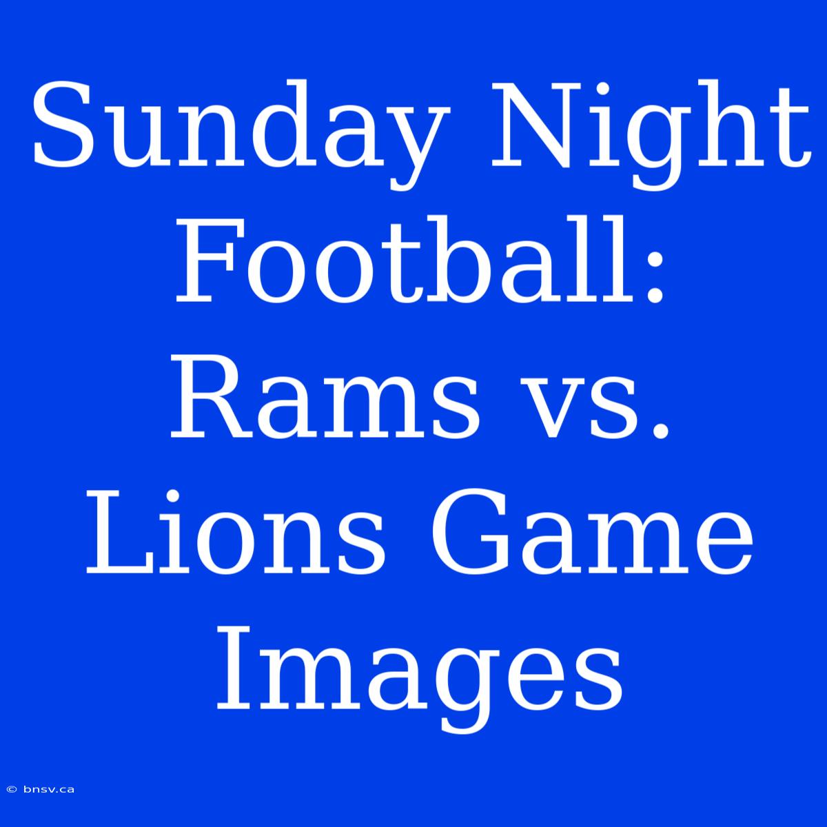 Sunday Night Football: Rams Vs. Lions Game Images