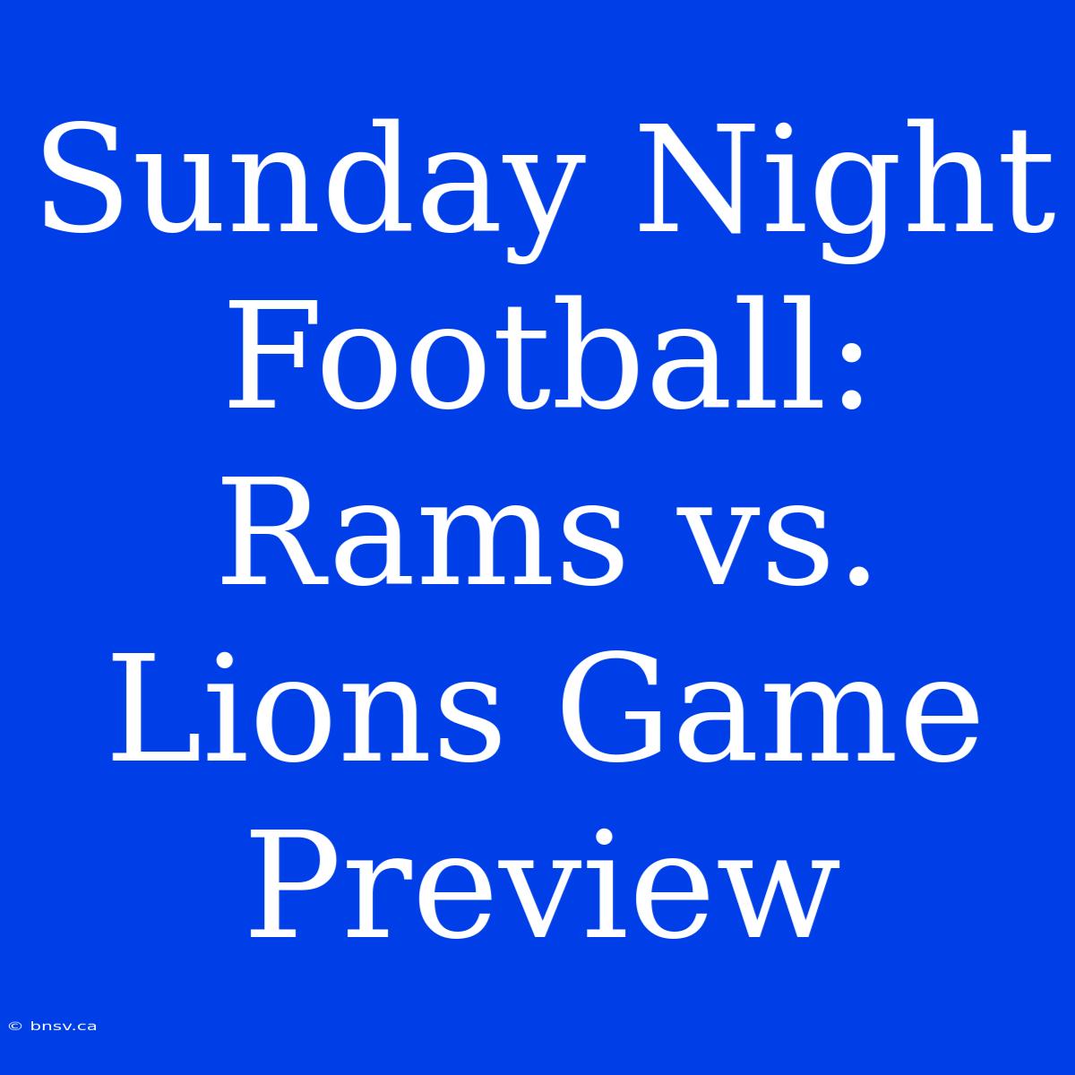 Sunday Night Football: Rams Vs. Lions Game Preview