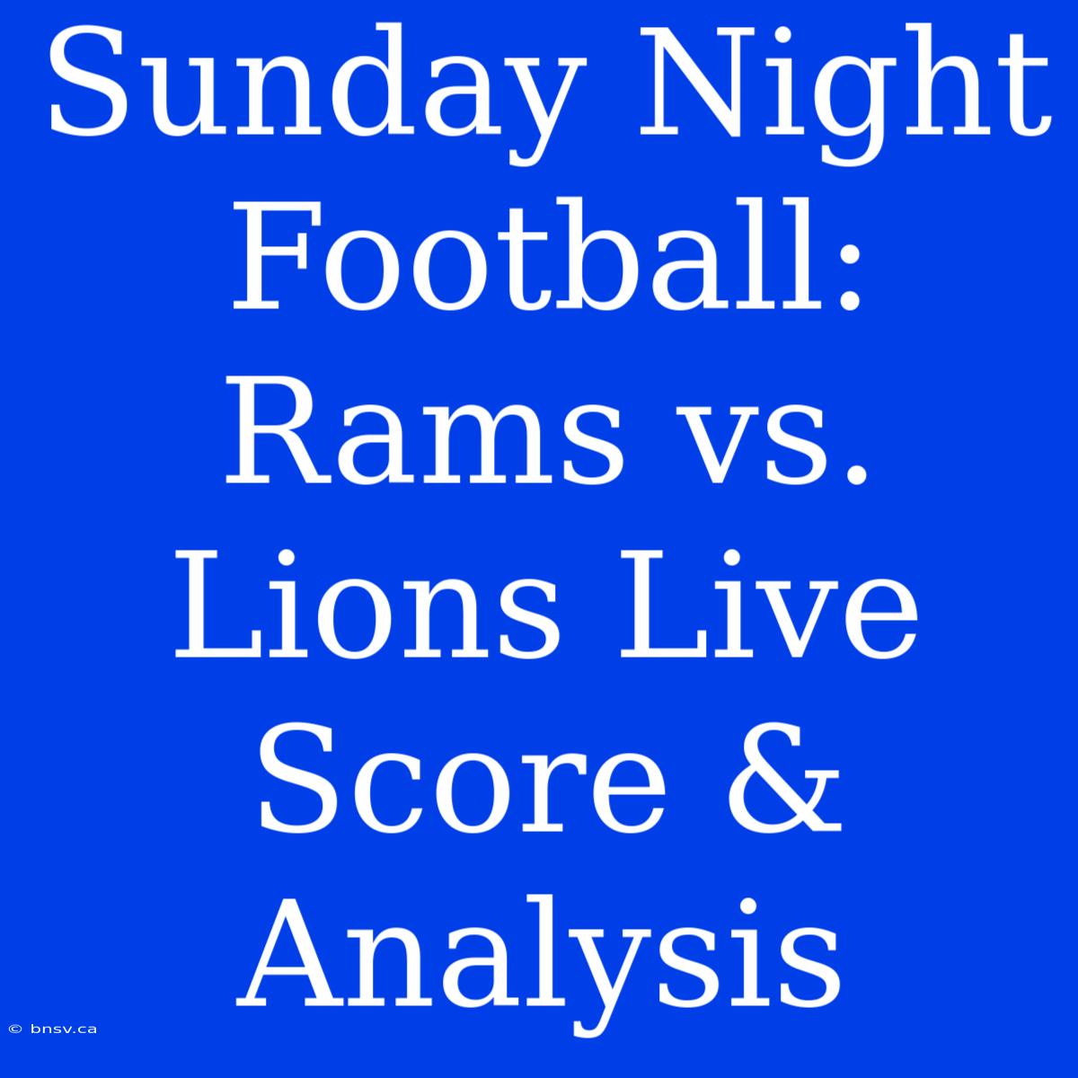 Sunday Night Football: Rams Vs. Lions Live Score & Analysis