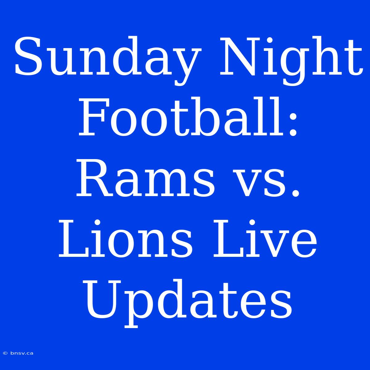 Sunday Night Football: Rams Vs. Lions Live Updates