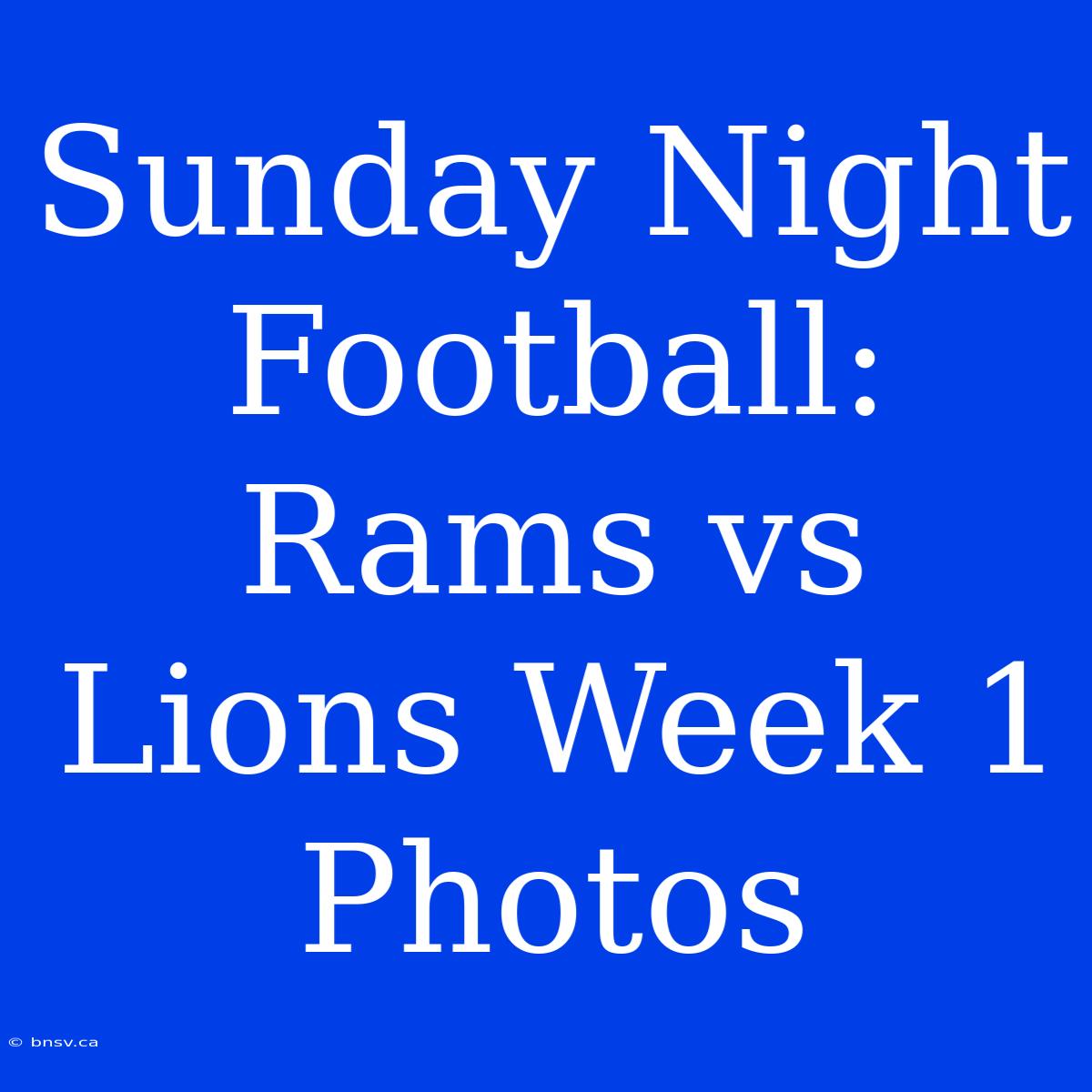 Sunday Night Football: Rams Vs Lions Week 1 Photos