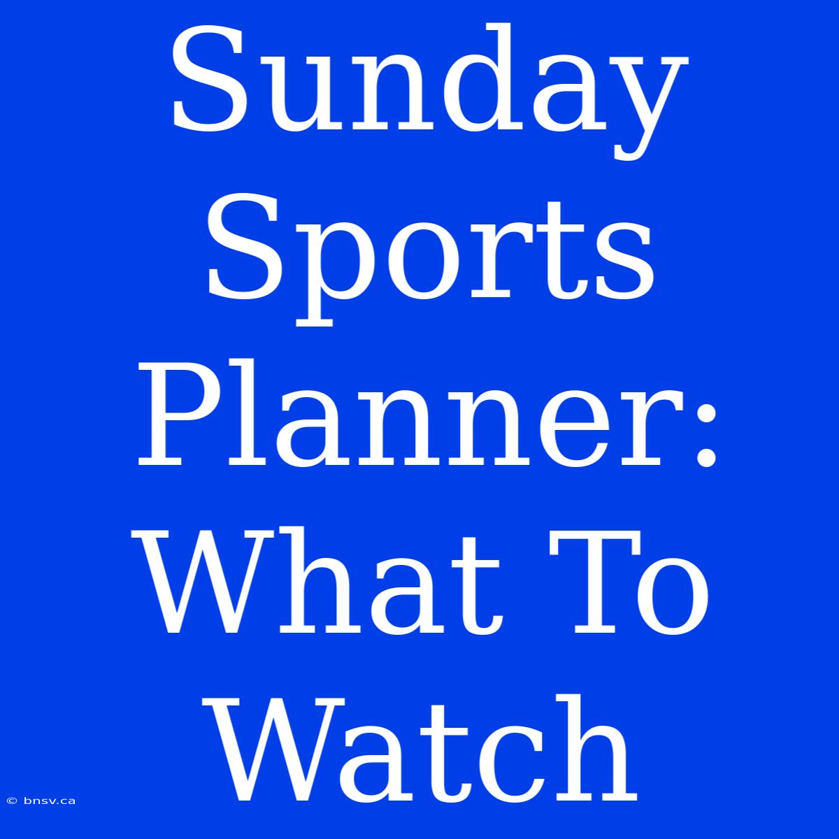 Sunday Sports Planner: What To Watch