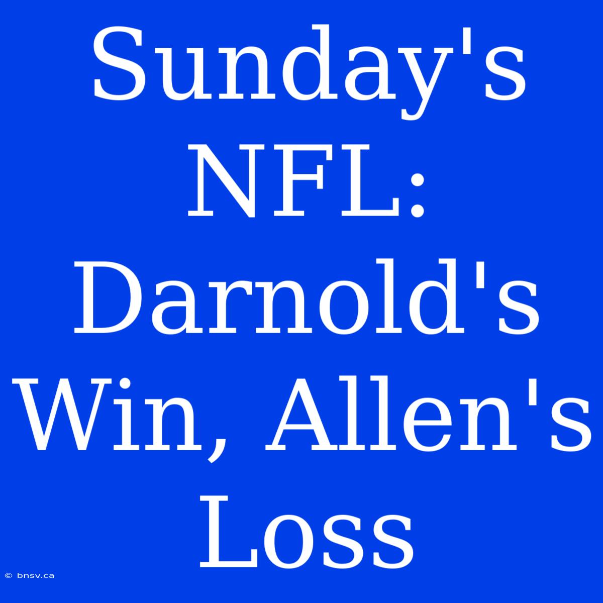 Sunday's NFL: Darnold's Win, Allen's Loss