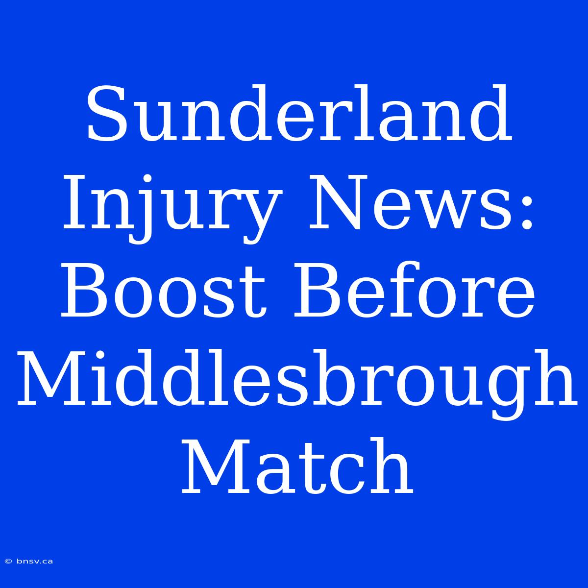 Sunderland Injury News: Boost Before Middlesbrough Match