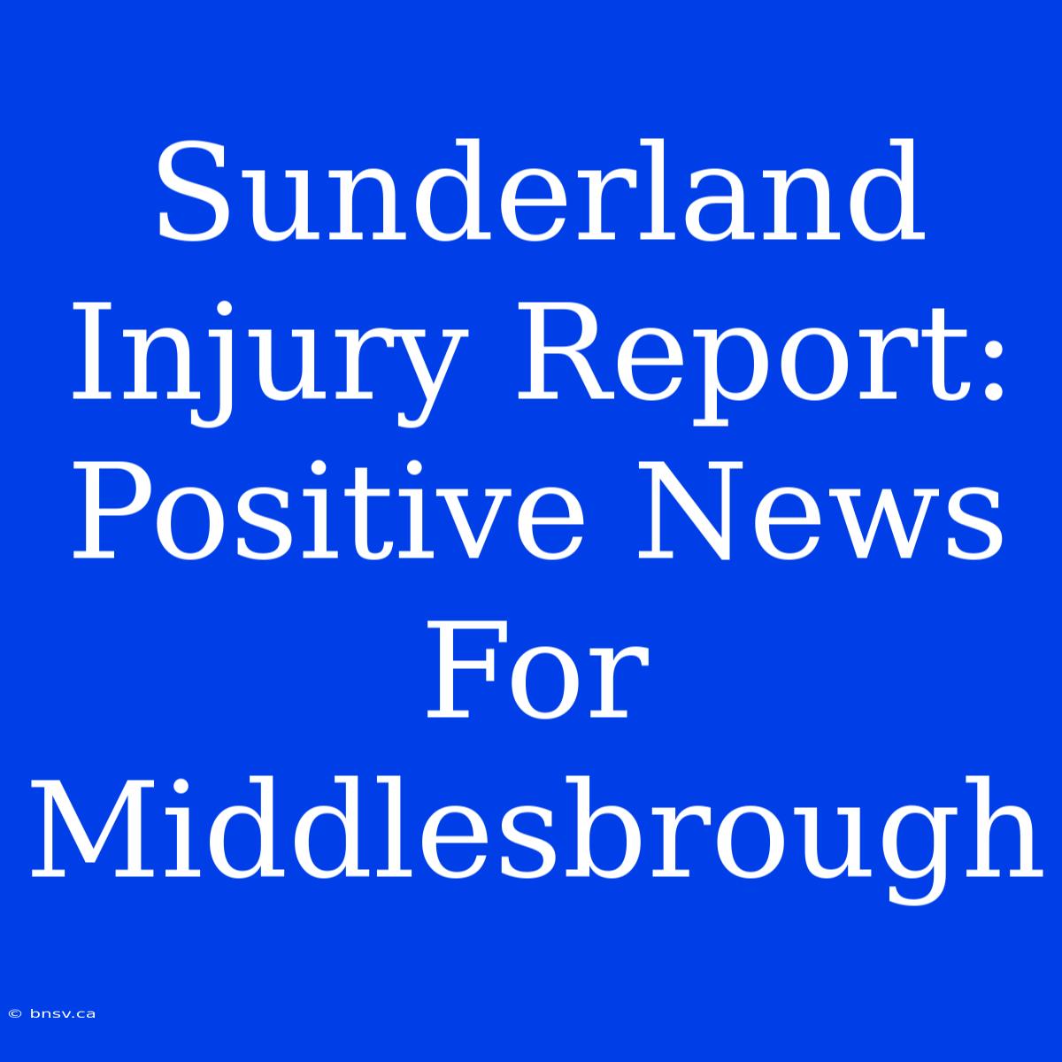 Sunderland Injury Report: Positive News For Middlesbrough