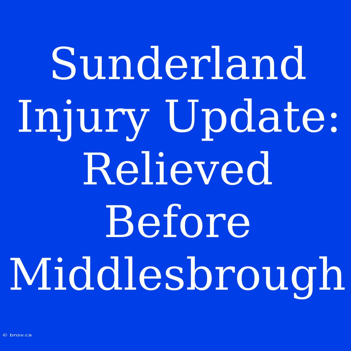 Sunderland Injury Update: Relieved Before Middlesbrough