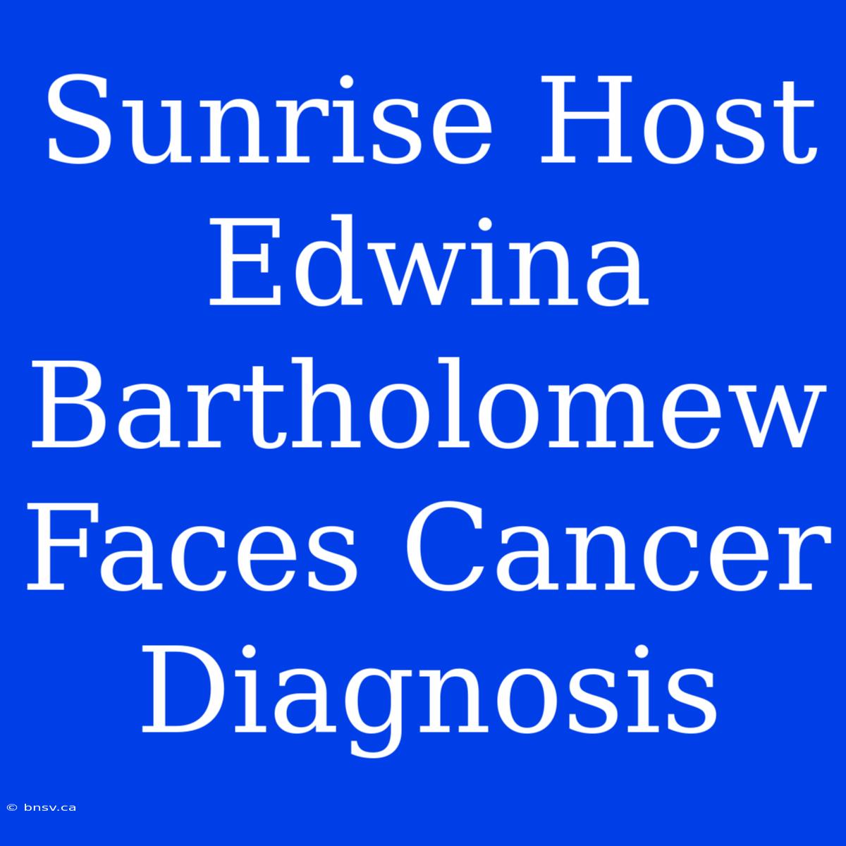 Sunrise Host Edwina Bartholomew Faces Cancer Diagnosis