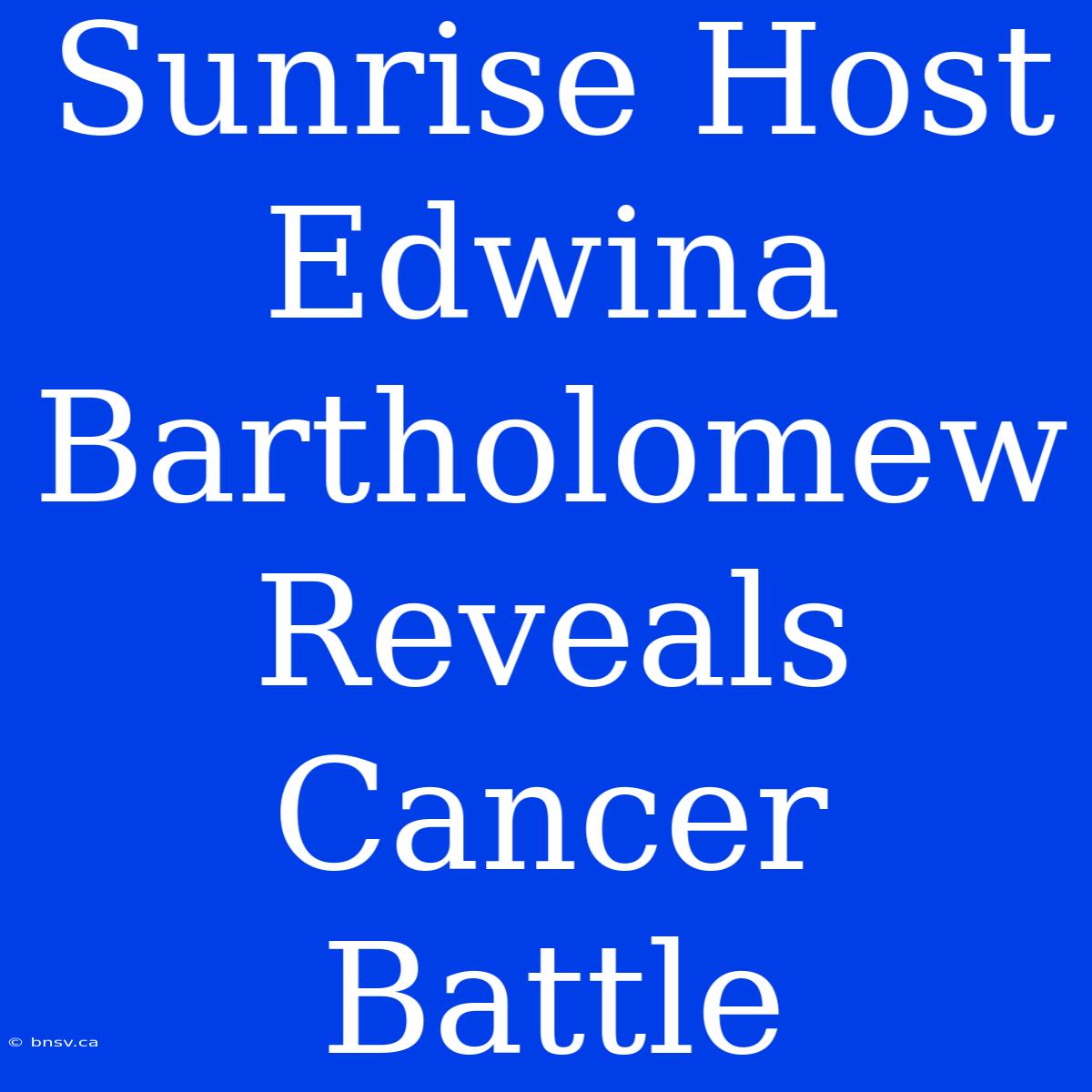 Sunrise Host Edwina Bartholomew Reveals Cancer Battle