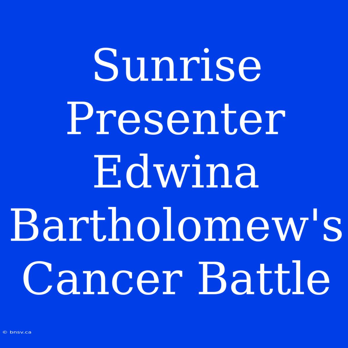 Sunrise Presenter Edwina Bartholomew's Cancer Battle