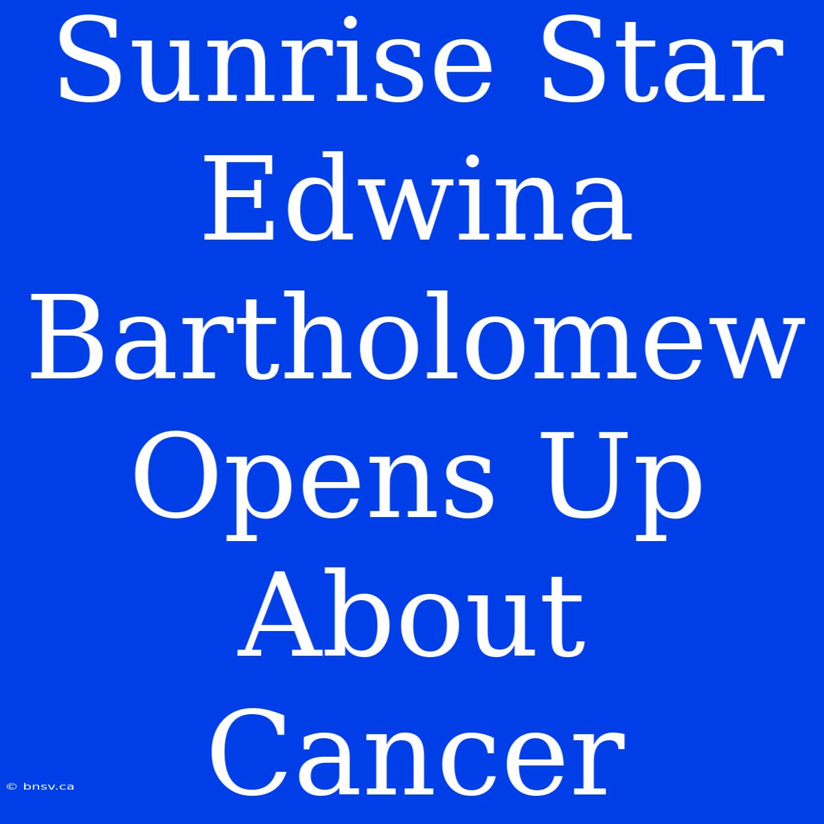 Sunrise Star Edwina Bartholomew Opens Up About Cancer